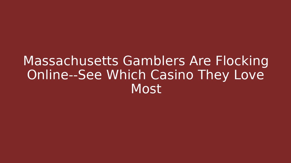 Massachusetts Gamblers Are Flocking Online—See Which Casino They Love Most