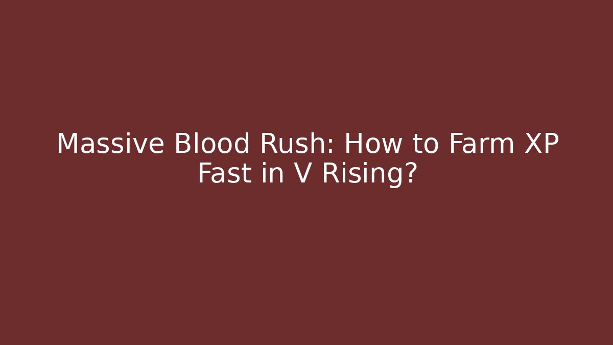Massive Blood Rush: How to Farm XP Fast in V Rising?