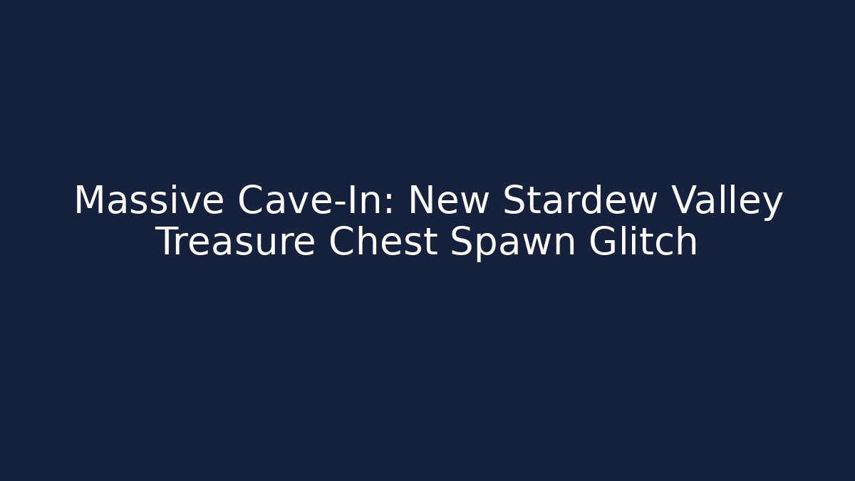 Massive Cave-In: New Stardew Valley Treasure Chest Spawn Glitch
