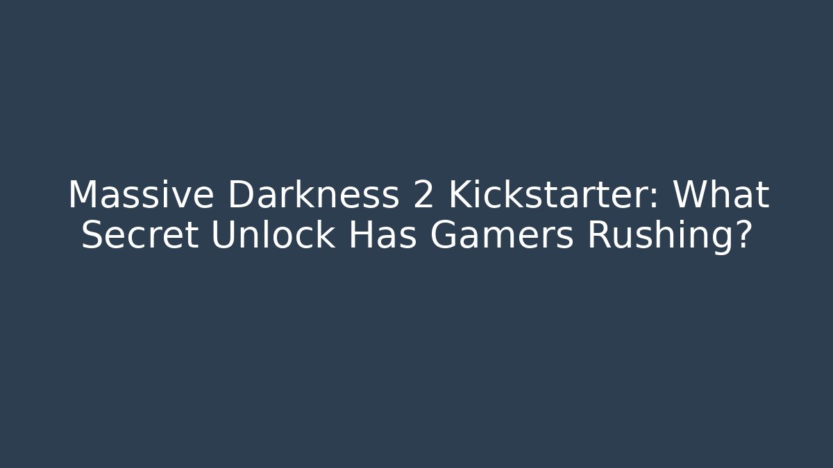 Massive Darkness 2 Kickstarter: What Secret Unlock Has Gamers Rushing?