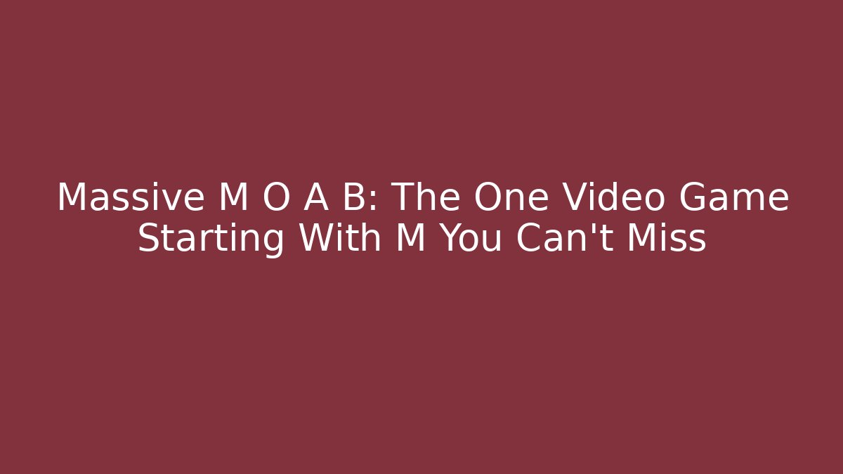 Massive M O A B: The One Video Game Starting With M You Can't Miss