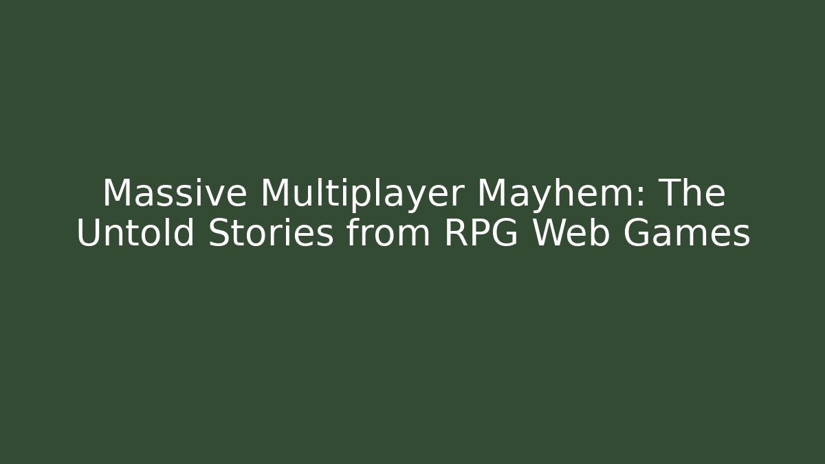 Massive Multiplayer Mayhem: The Untold Stories from RPG Web Games