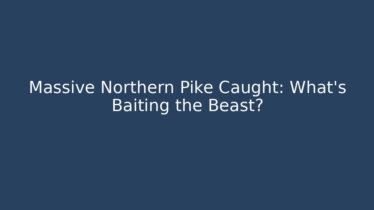 Massive Northern Pike Caught: What's Baiting the Beast? - Create More Assets
