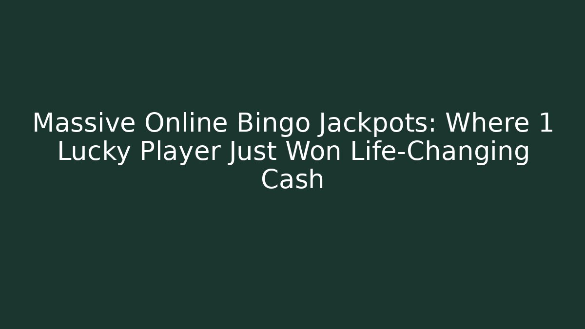 Massive Online Bingo Jackpots: Where 1 Lucky Player Just Won Life-Changing Cash