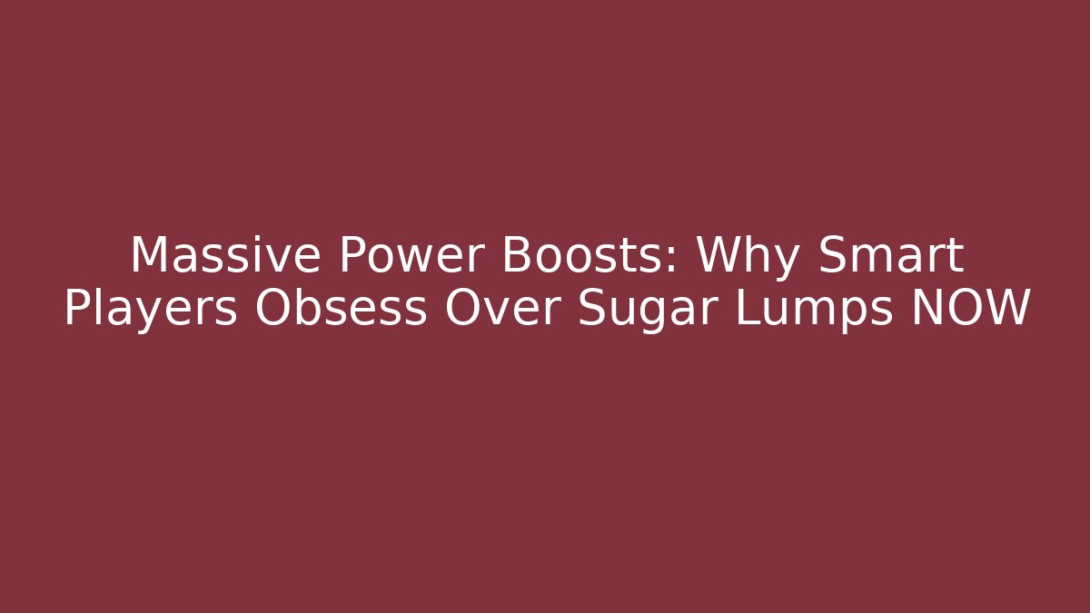 Massive Power Boosts: Why Smart Players Obsess Over Sugar Lumps NOW
