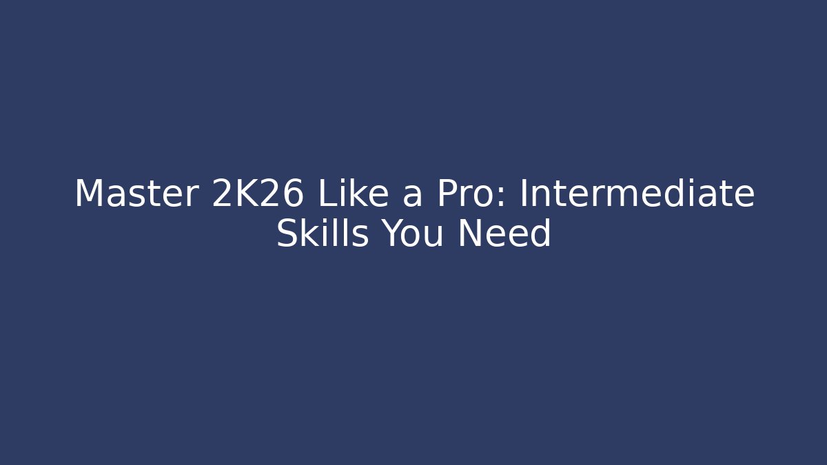 Master 2K26 Like a Pro: Intermediate Skills You Need