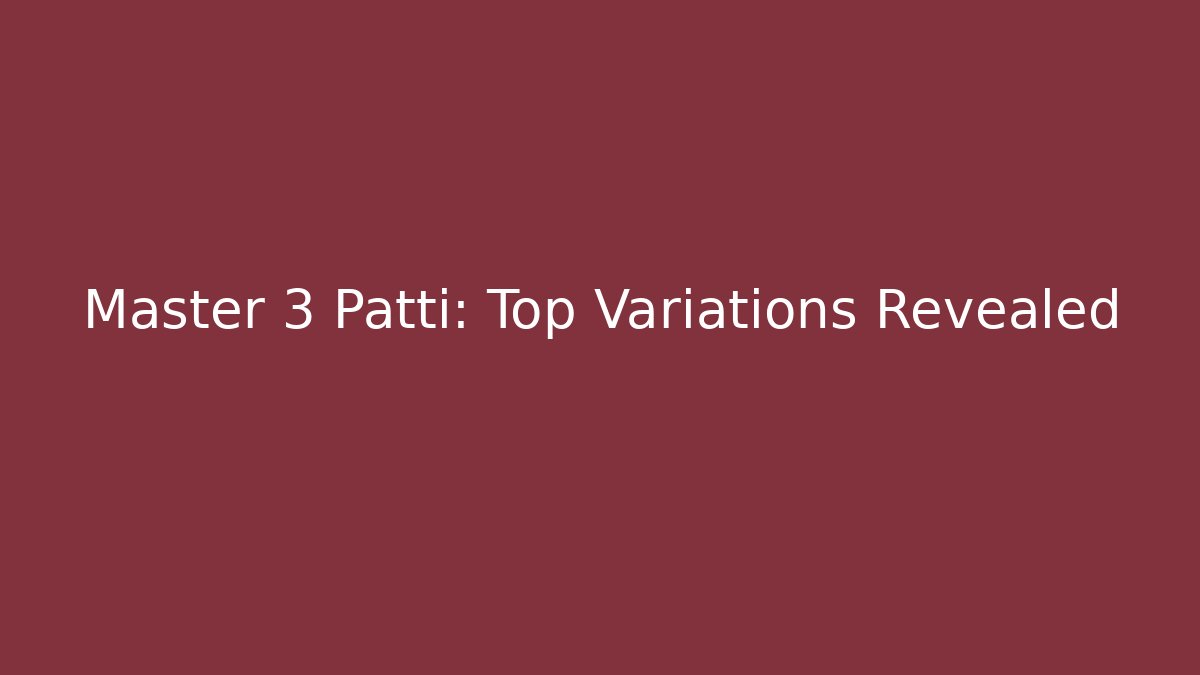Master 3 Patti: Top Variations Revealed