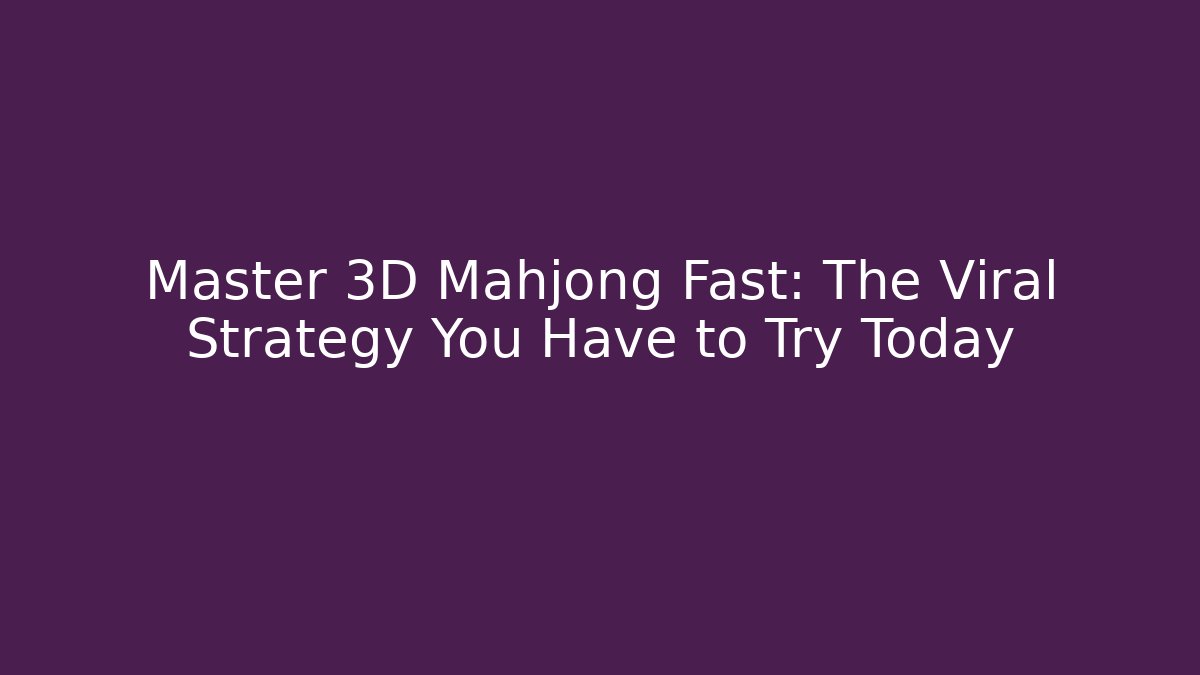 Master 3D Mahjong Fast: The Viral Strategy You Have to Try Today