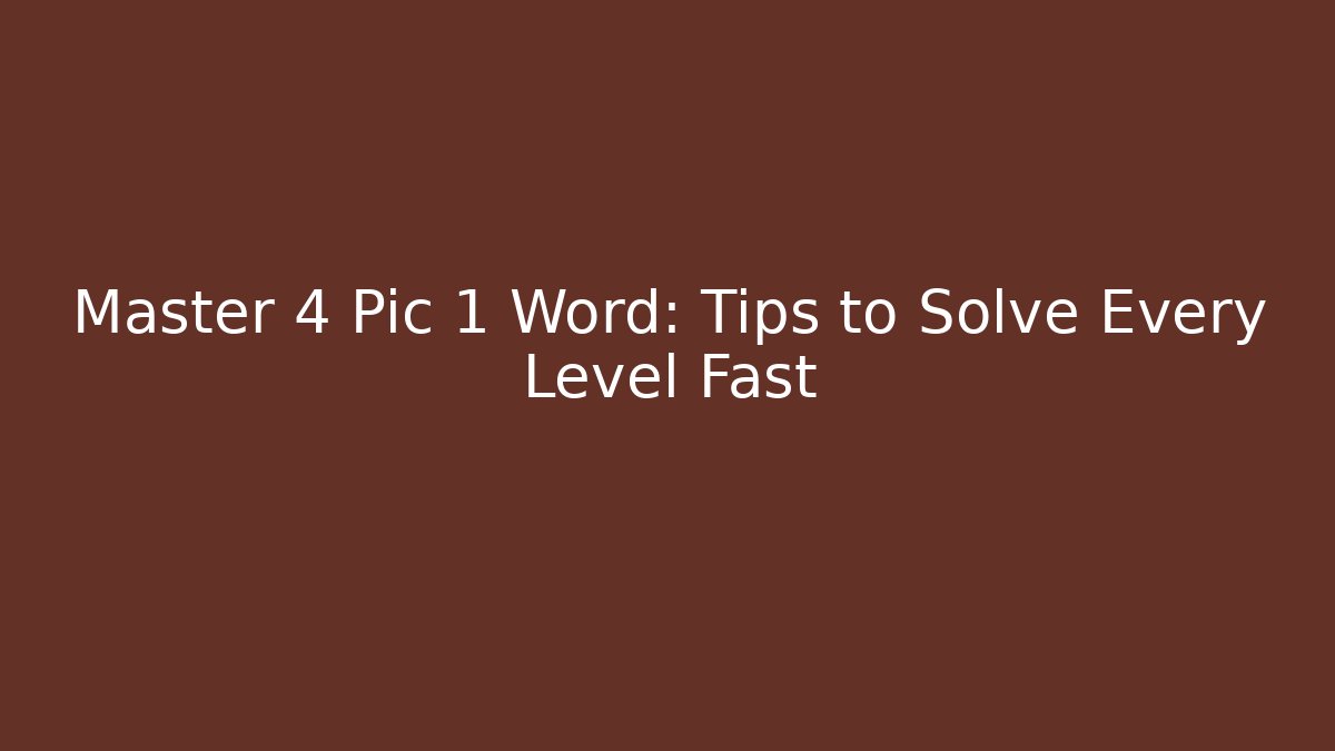 Master 4 Pic 1 Word: Tips to Solve Every Level Fast