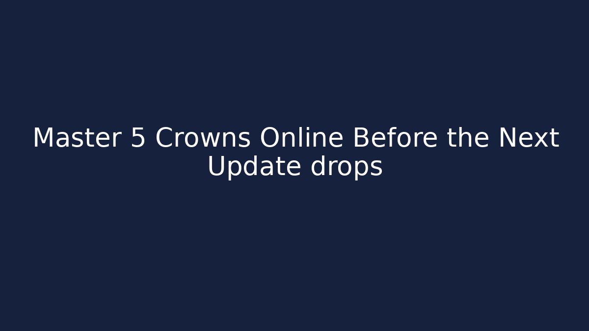 Master 5 Crowns Online Before the Next Update drops - Create More Assets