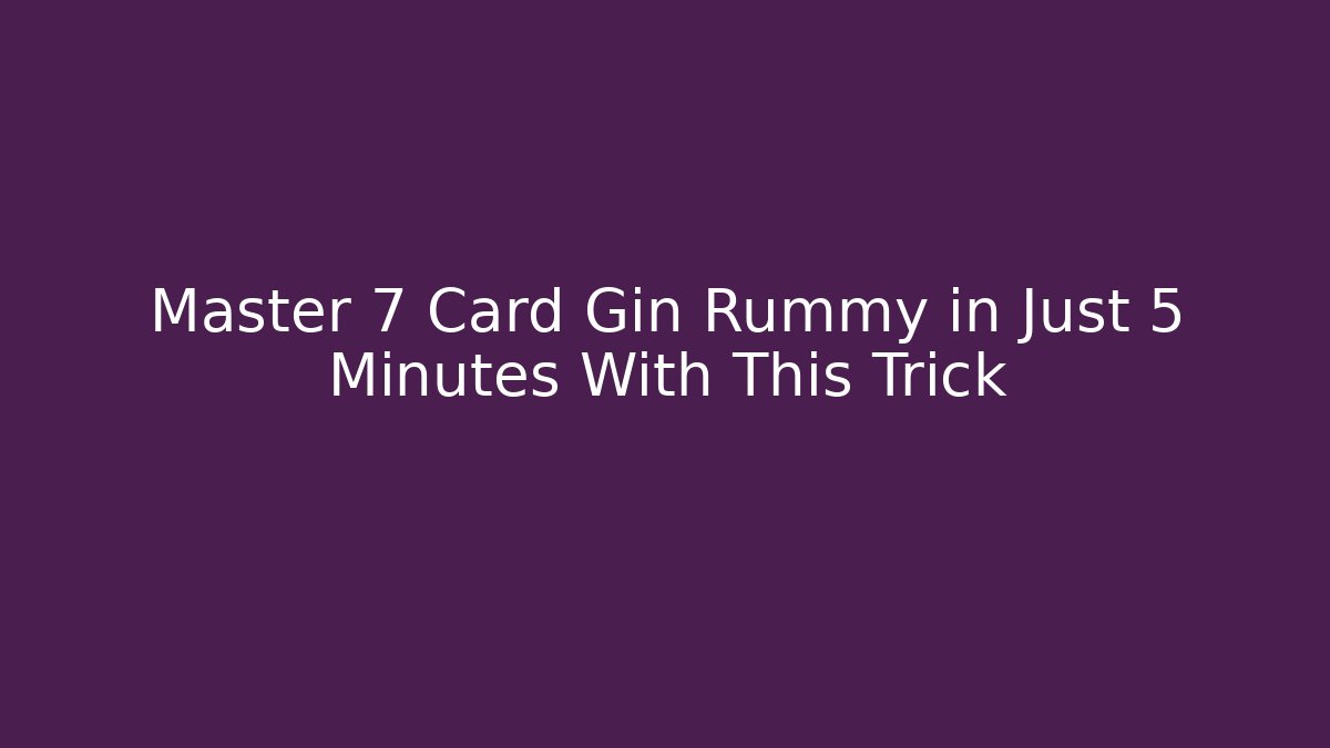 Master 7 Card Gin Rummy in Just 5 Minutes With This Trick