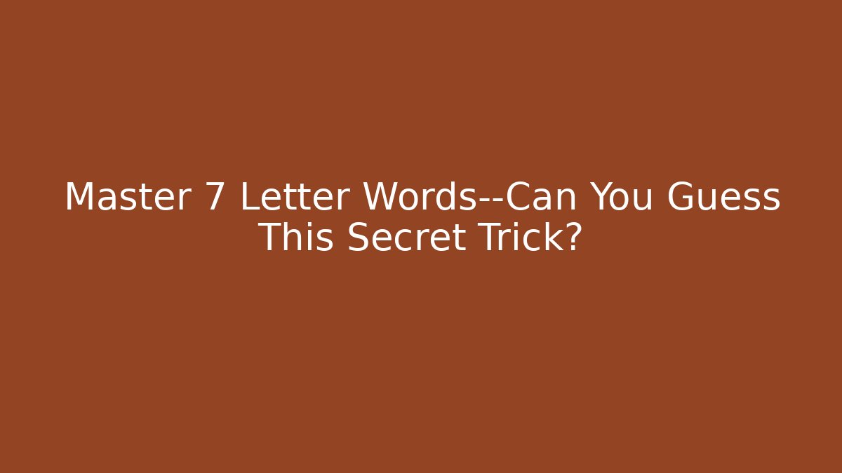 Master 7 Letter Words—Can You Guess This Secret Trick?