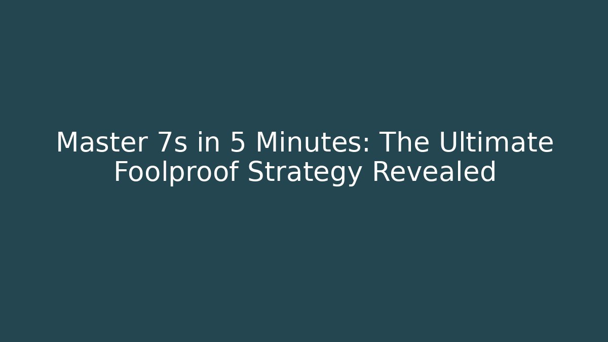 Master 7s in 5 Minutes: The Ultimate Foolproof Strategy Revealed