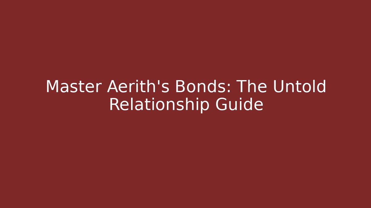 Master Aerith’s Bonds: The Untold Relationship Guide