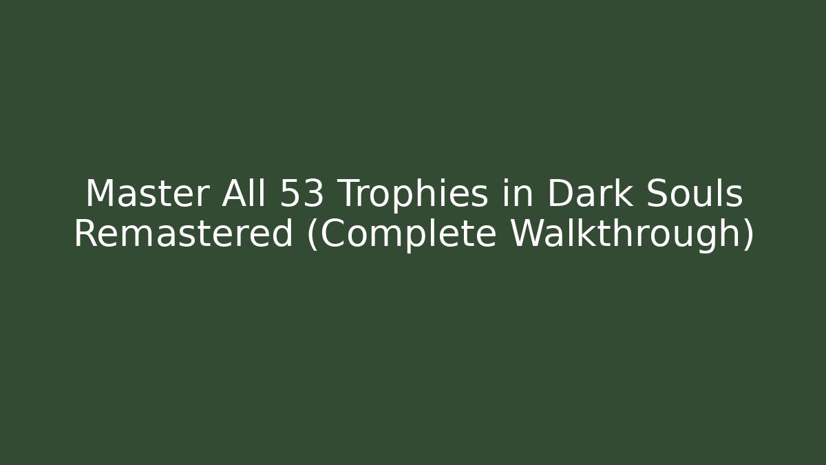 Master All 53 Trophies in Dark Souls Remastered (Complete Walkthrough)