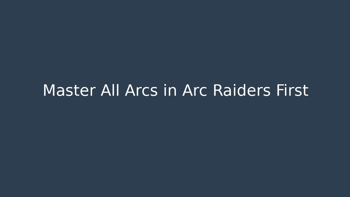 Master All Arcs in Arc Raiders First