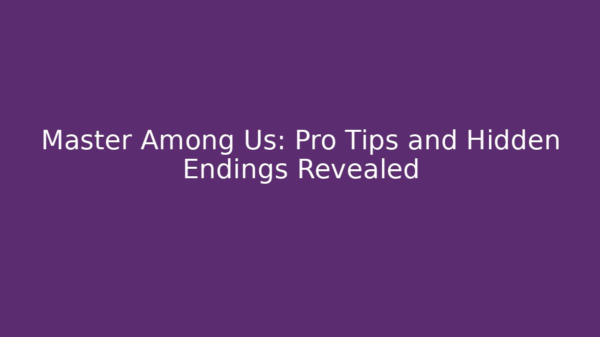Master Among Us: Pro Tips and Hidden Endings Revealed - Create More Assets