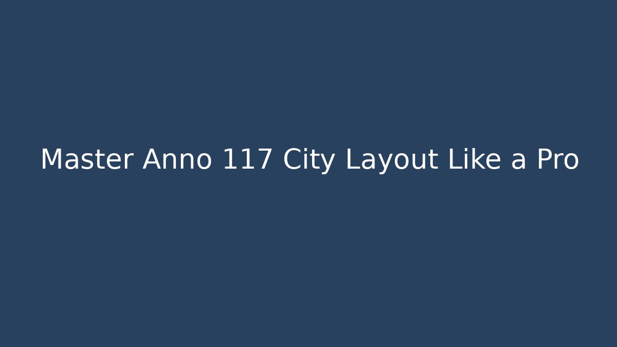 Master Anno 117 City Layout Like a Pro - Create More Assets