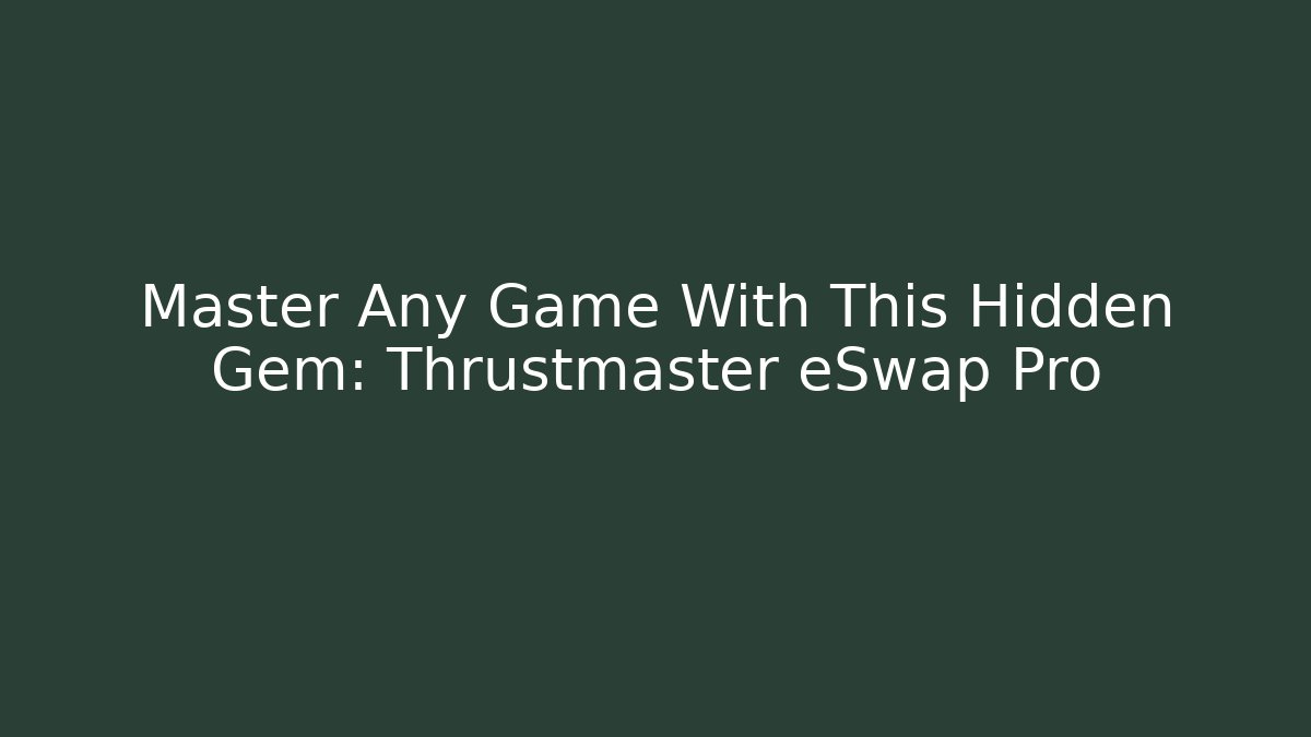Master Any Game With This Hidden Gem: Thrustmaster eSwap Pro