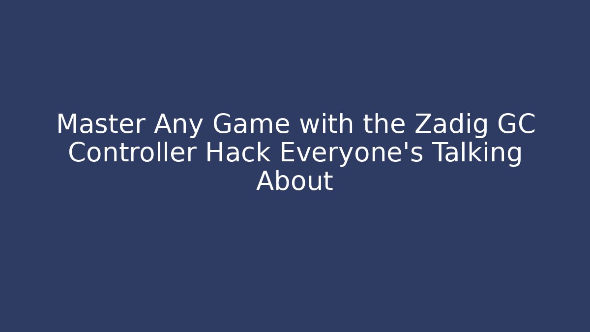 Master Any Game with the Zadig GC Controller Hack Everyone's Talking About - Create More Assets