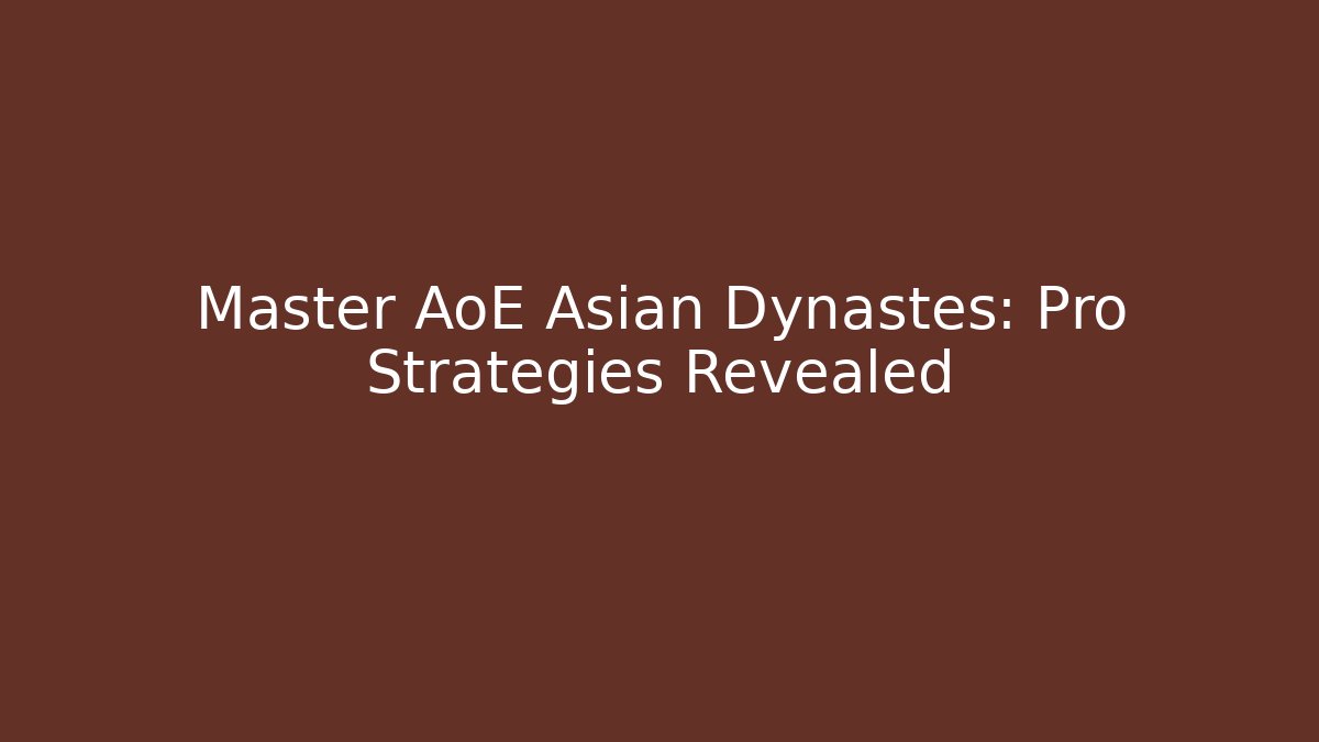 Master AoE Asian Dynastes: Pro Strategies Revealed