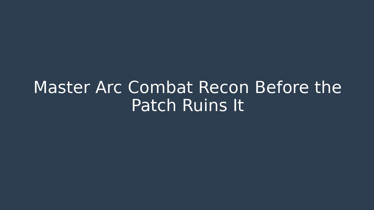 Master Arc Combat Recon Before the Patch Ruins It