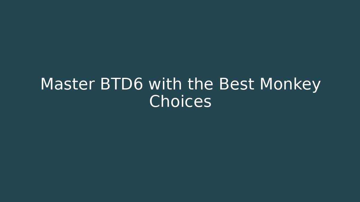 Master BTD6 with the Best Monkey Choices - Create More Assets