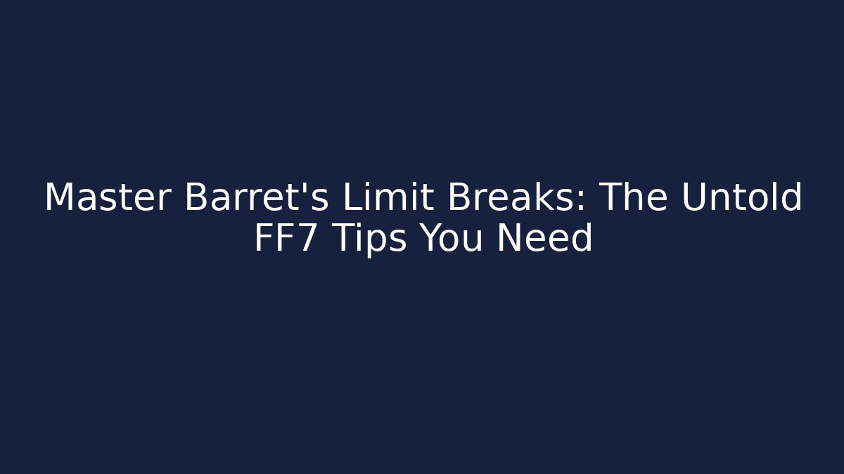 Master Barret's Limit Breaks: The Untold FF7 Tips You Need - Create More Assets