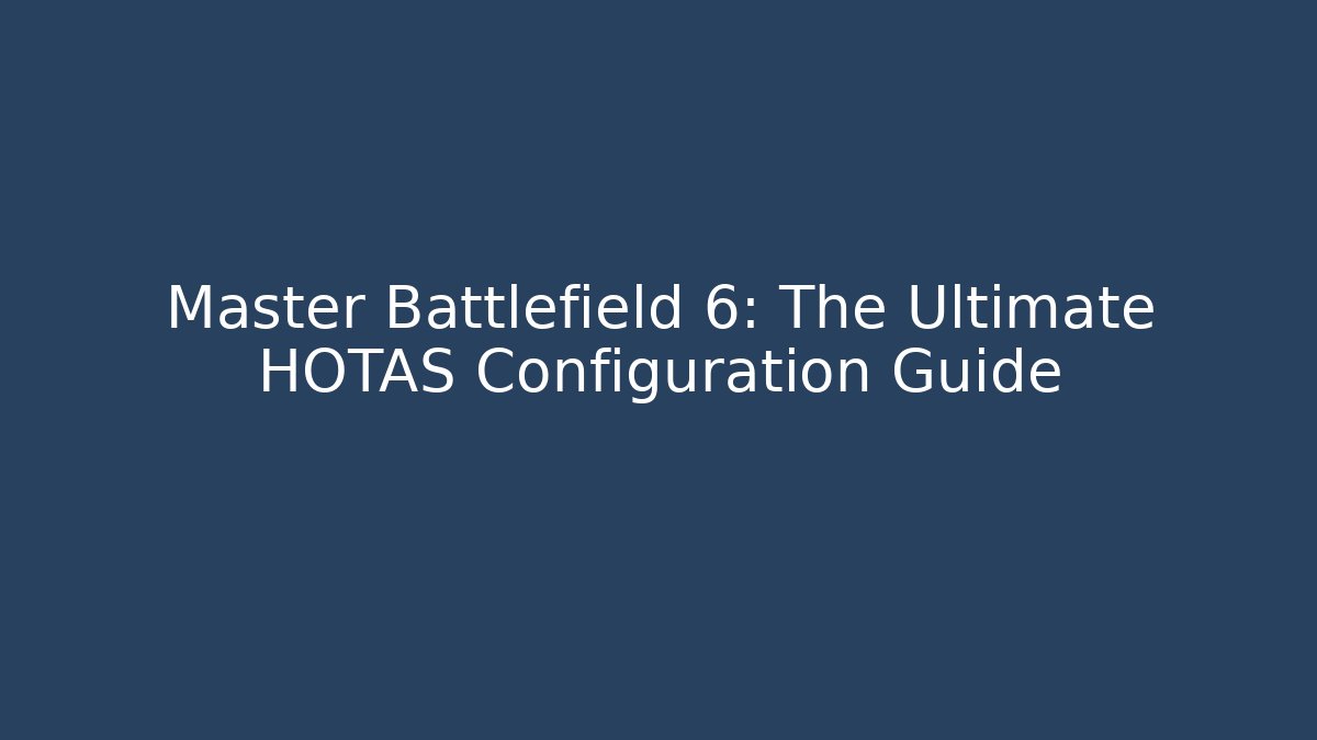 Master Battlefield 6: The Ultimate HOTAS Configuration Guide