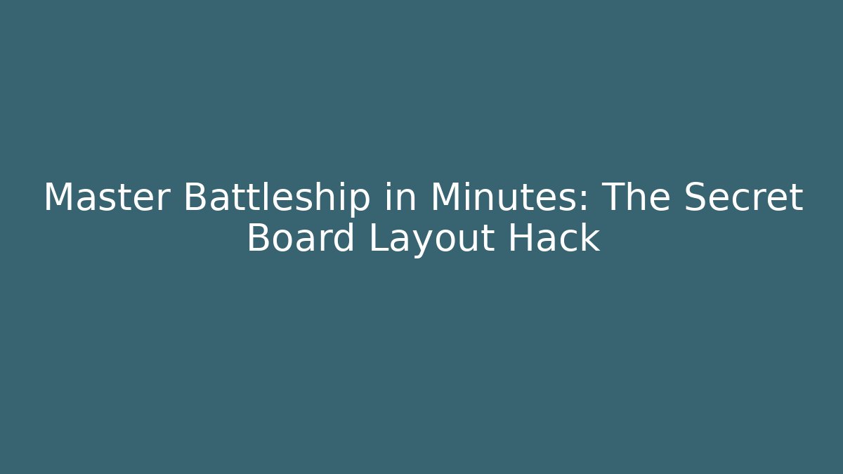 Master Battleship in Minutes: The Secret Board Layout Hack