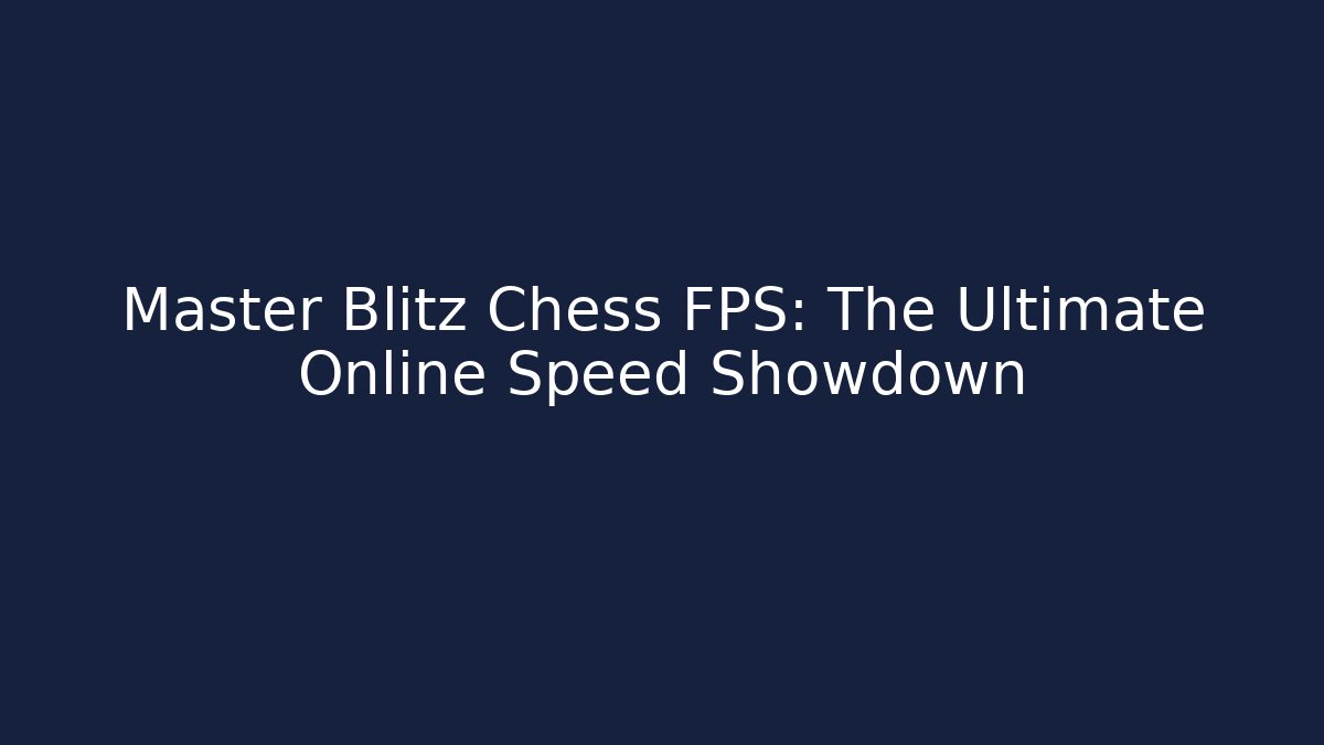 Master Blitz Chess FPS: The Ultimate Online Speed Showdown