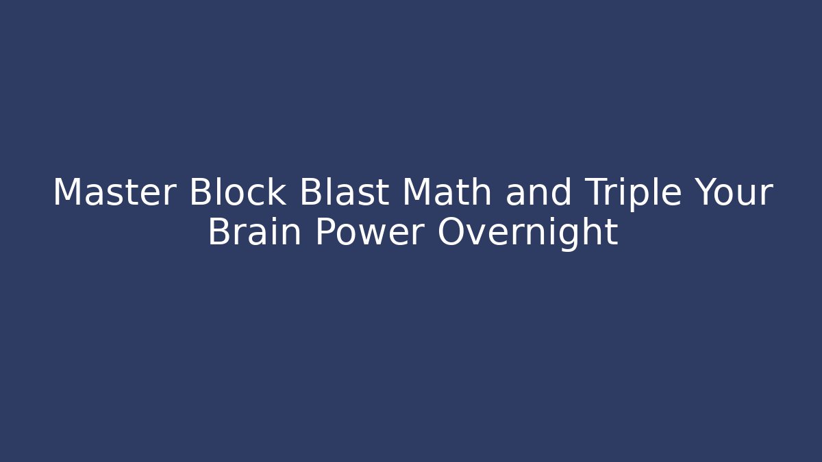 Master Block Blast Math and Triple Your Brain Power Overnight