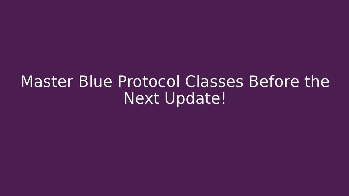 Master Blue Protocol Classes Before the Next Update! - Create More Assets