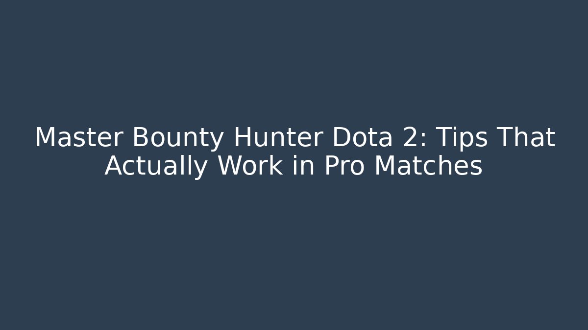 Master Bounty Hunter Dota 2: Tips That Actually Work in Pro Matches - Create More Assets