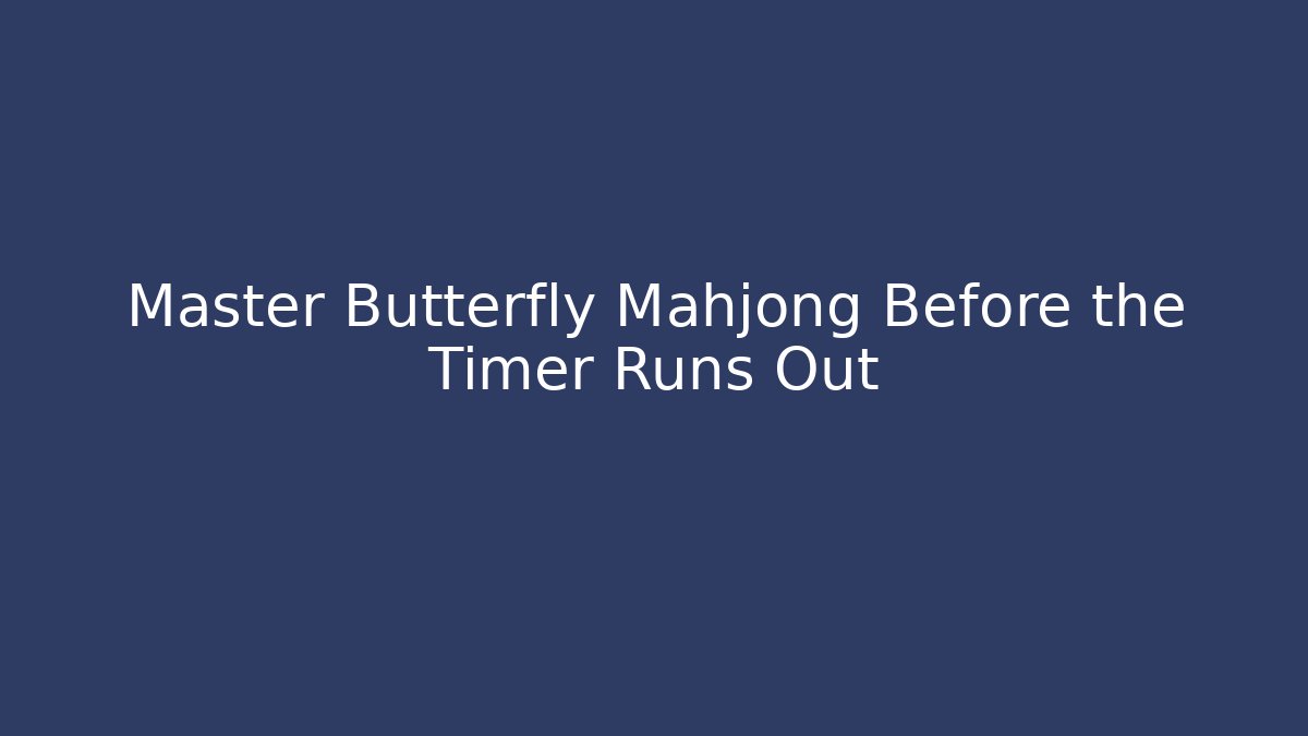 Master Butterfly Mahjong Before the Timer Runs Out