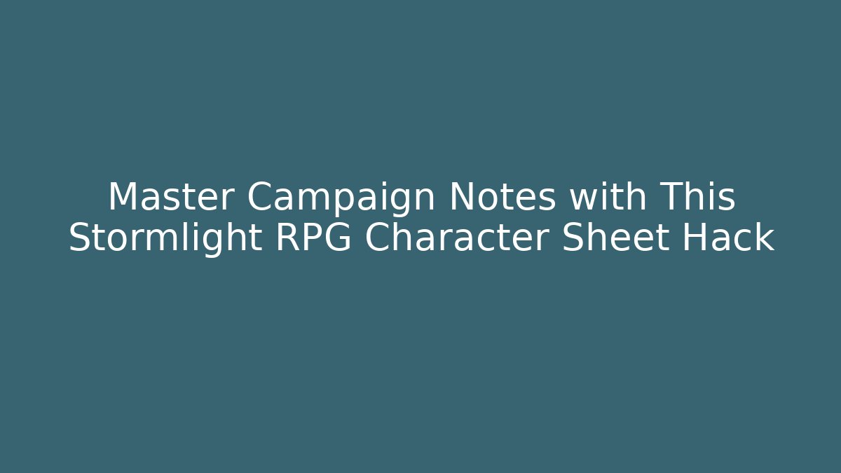 Master Campaign Notes with This Stormlight RPG Character Sheet Hack - Create More Assets