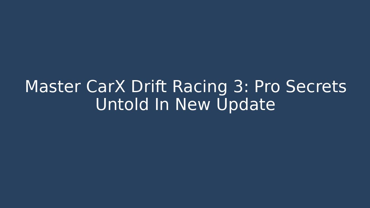 Master CarX Drift Racing 3: Pro Secrets Untold In New Update