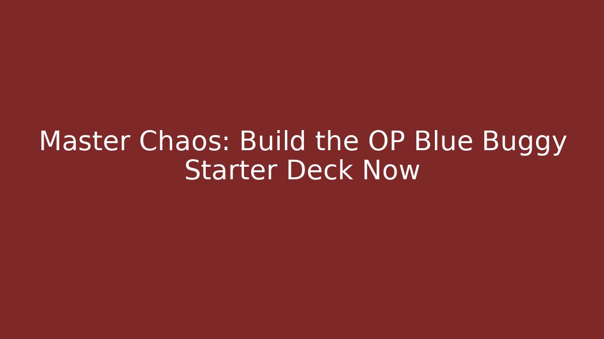 Master Chaos: Build the OP Blue Buggy Starter Deck Now