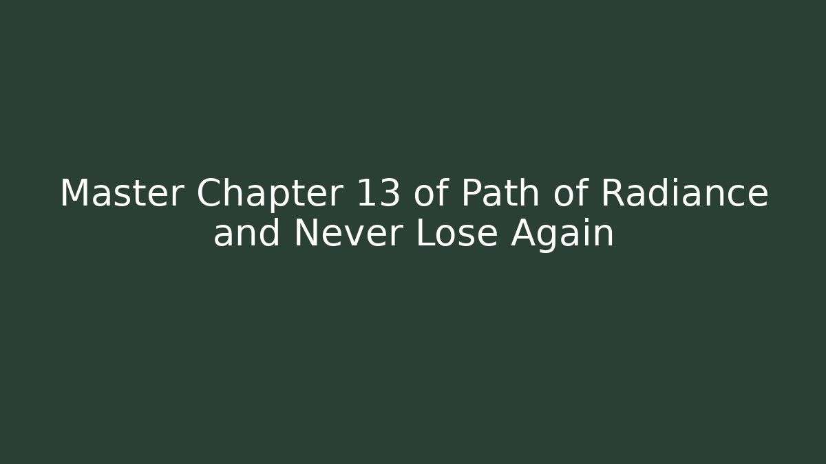Master Chapter 13 of Path of Radiance and Never Lose Again