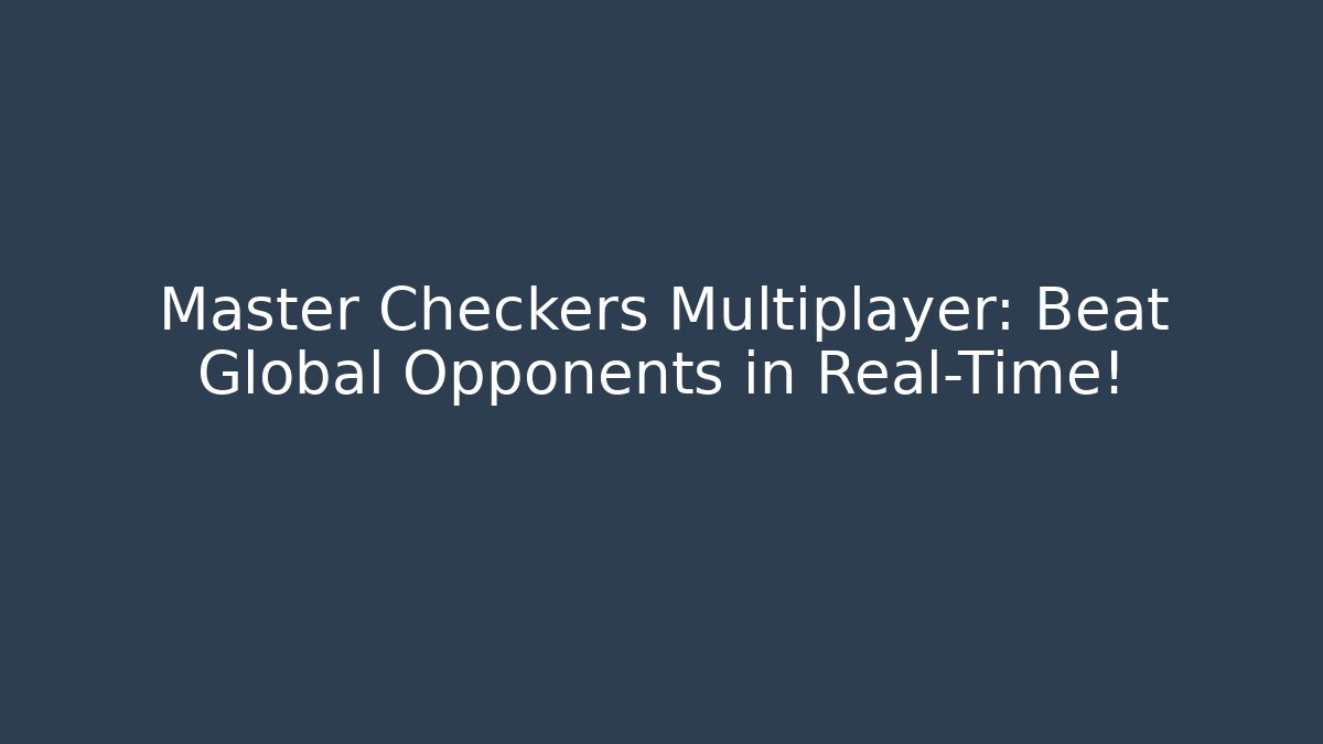 Master Checkers Multiplayer: Beat Global Opponents in Real-Time!