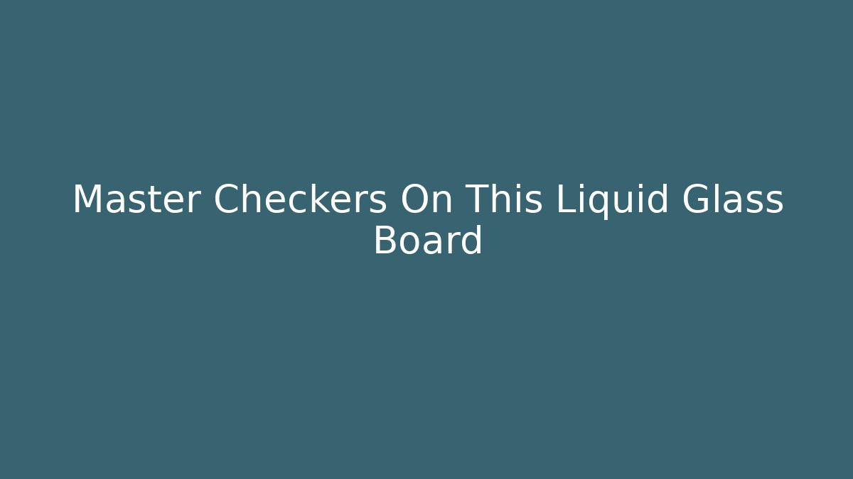Master Checkers On This Liquid Glass Board - Create More Assets