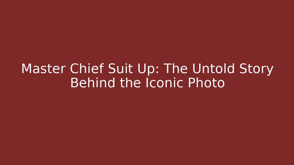 Master Chief Suit Up: The Untold Story Behind the Iconic Photo