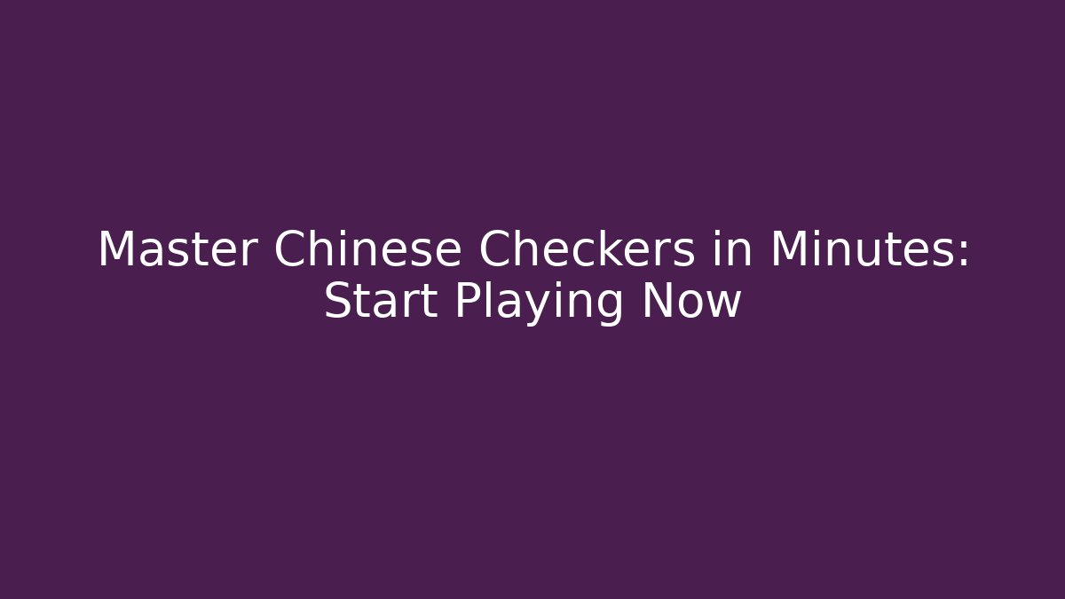 Master Chinese Checkers in Minutes: Start Playing Now
