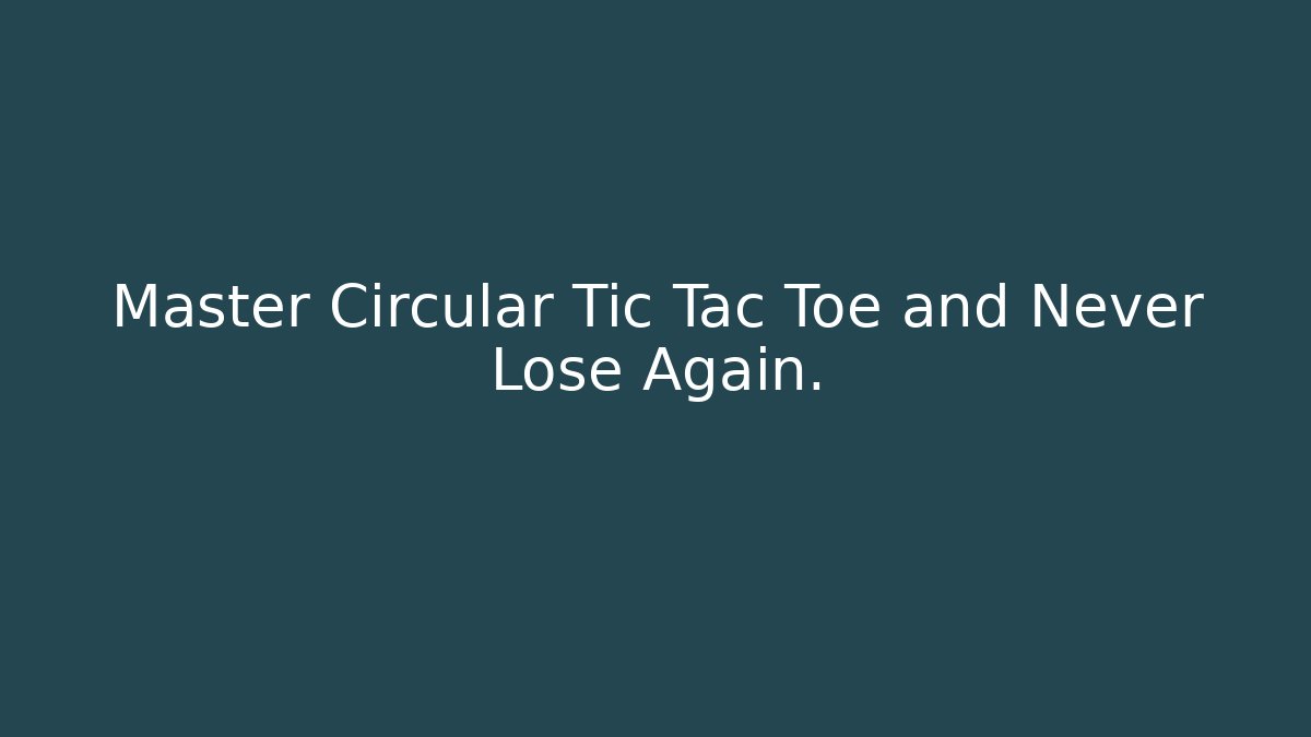 Master Circular Tic Tac Toe and Never Lose Again.