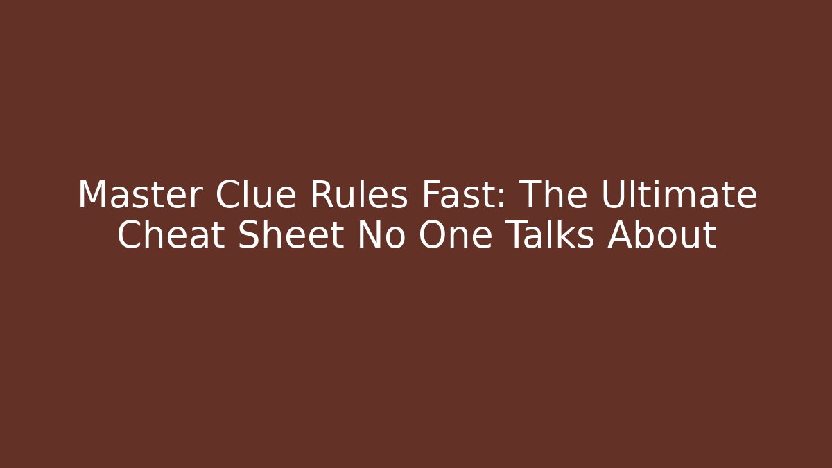 Master Clue Rules Fast: The Ultimate Cheat Sheet No One Talks About