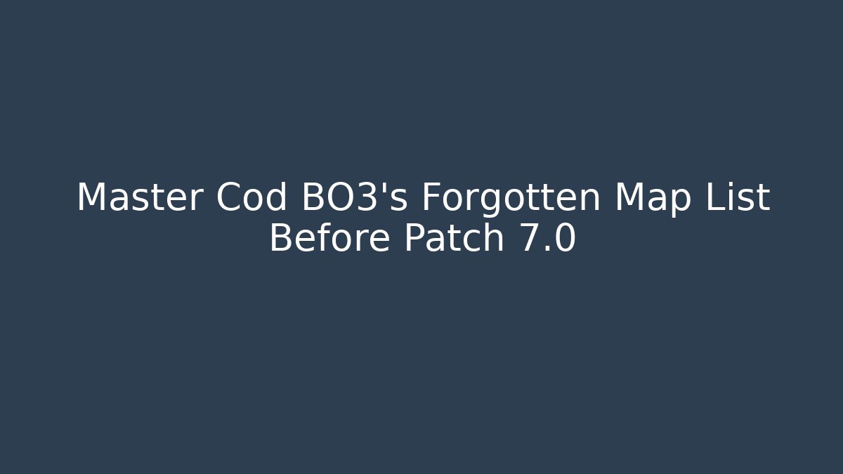 Master Cod BO3's Forgotten Map List Before Patch 7.0 - Create More Assets