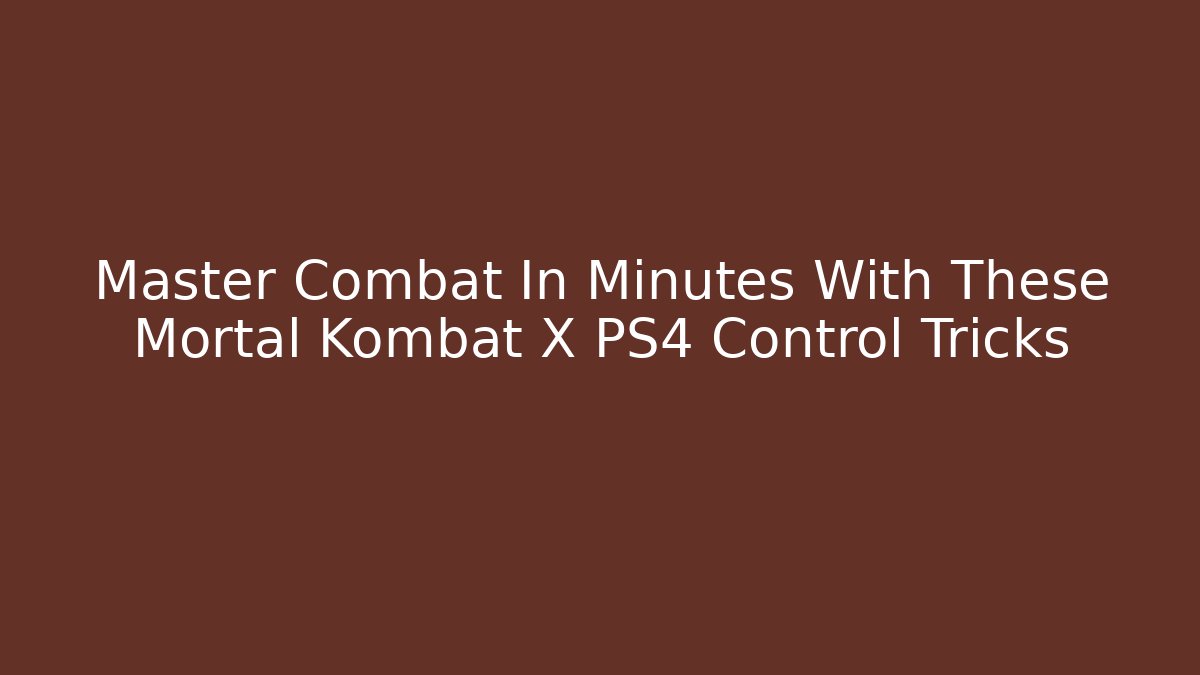 Master Combat In Minutes With These Mortal Kombat X PS4 Control Tricks