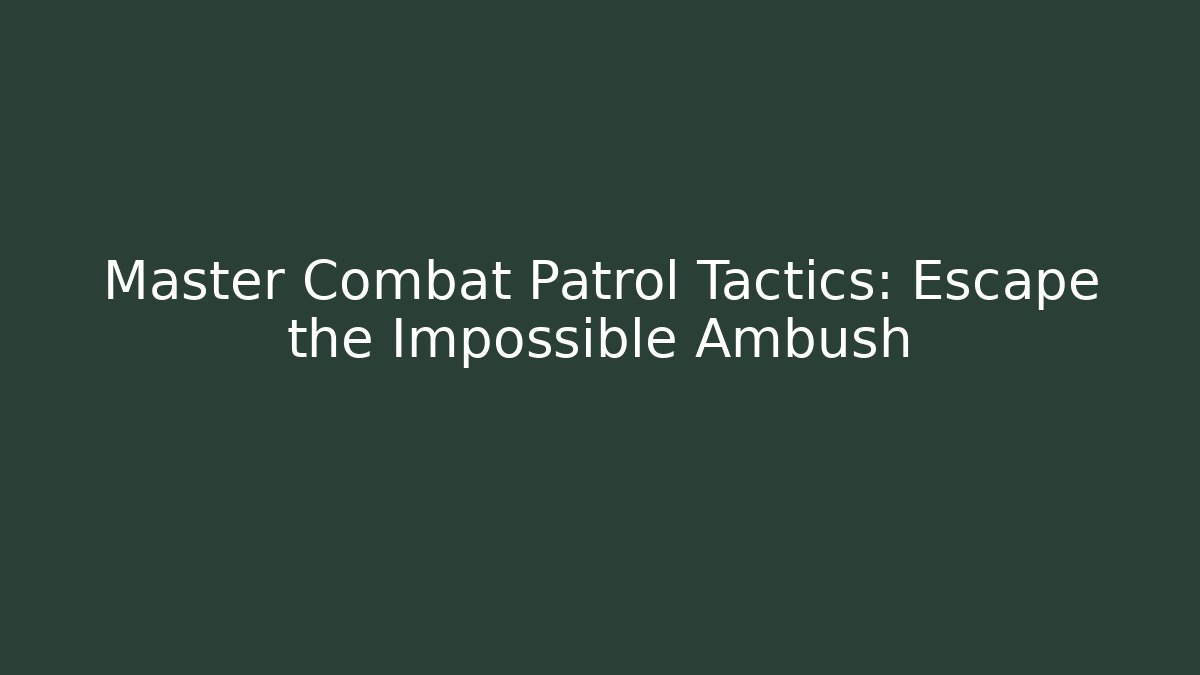 Master Combat Patrol Tactics: Escape the Impossible Ambush - Create More Assets