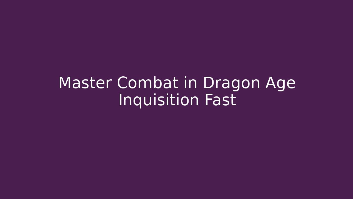 Master Combat in Dragon Age Inquisition Fast - Create More Assets