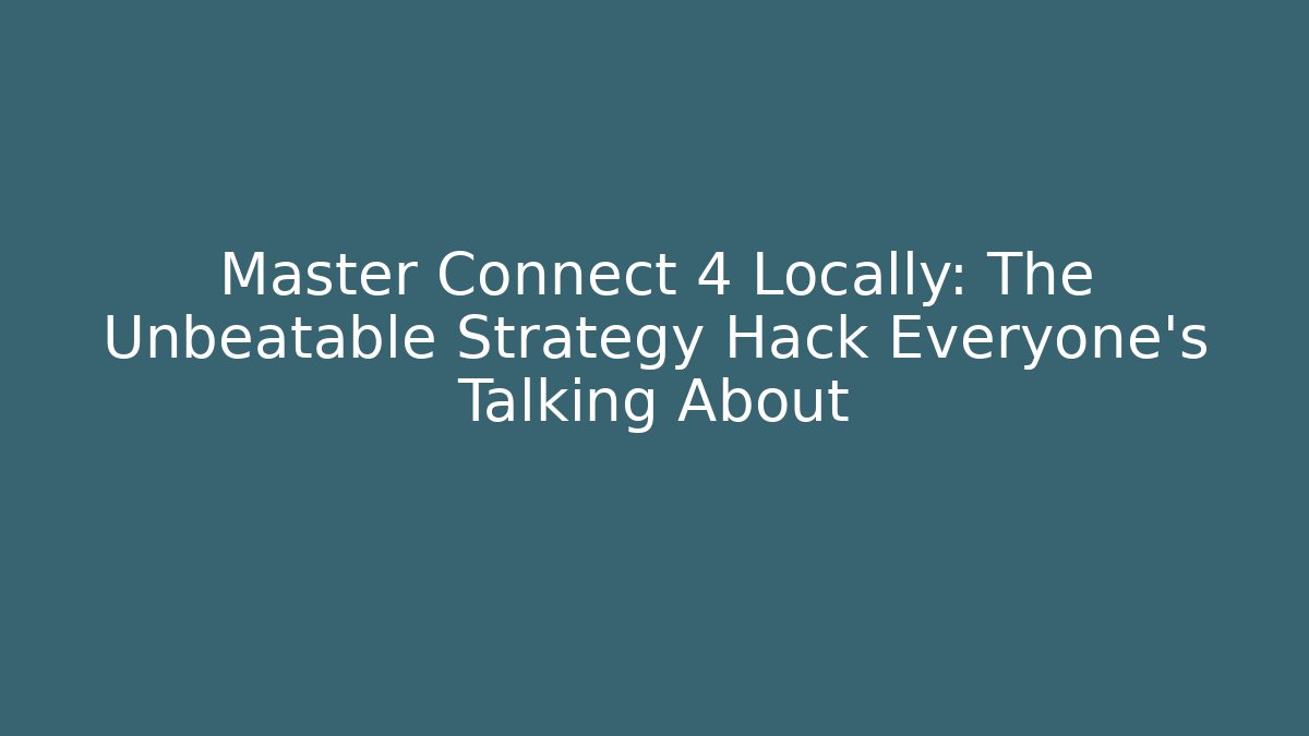 Master Connect 4 Locally: The Unbeatable Strategy Hack Everyone’s Talking About